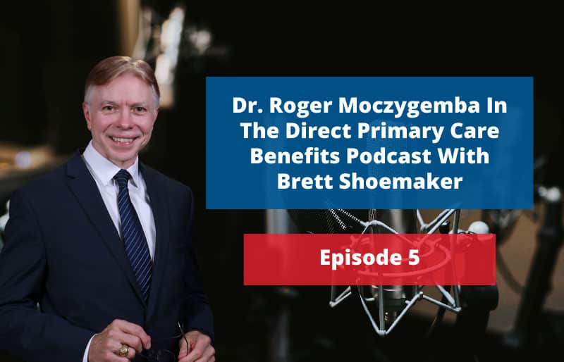Brett Shoemaker interviews Dr. Roger Moczygemba: Direct Primary Care Benefits Podcast 